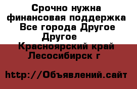 Срочно нужна финансовая поддержка! - Все города Другое » Другое   . Красноярский край,Лесосибирск г.